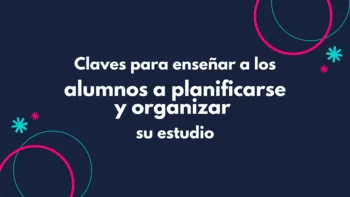Claves para enseñar a los alumnos a planificarse y organizar su estudio