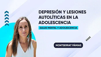 Ciclo salud mental y adolescencia: Depresión y lesiones autolíticas en la adolescencia